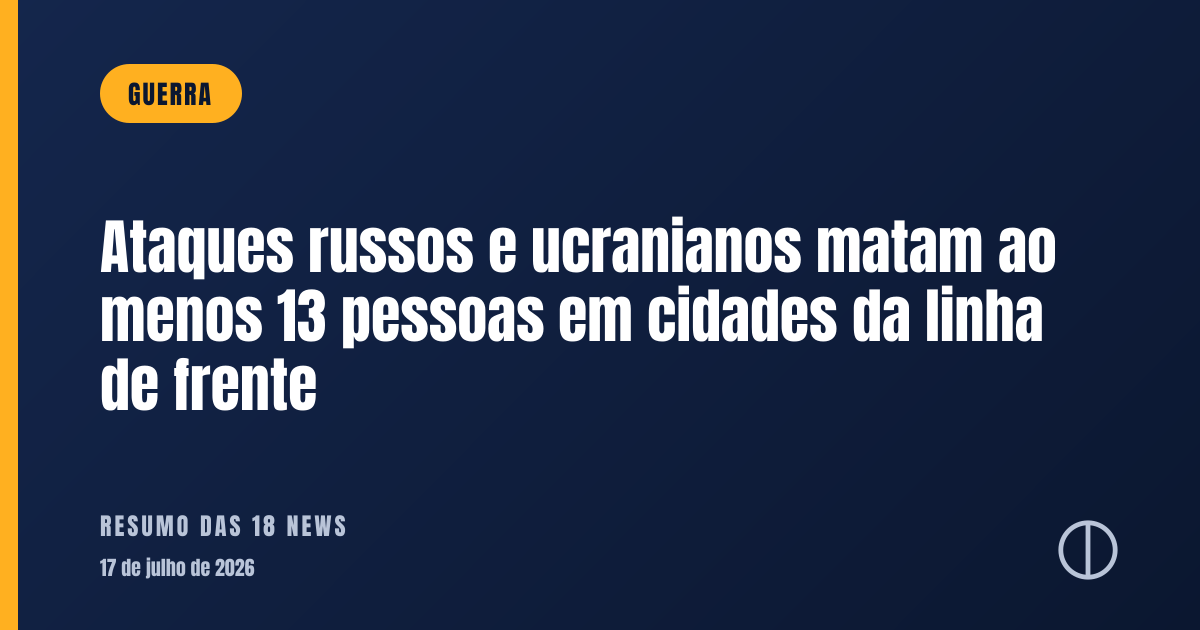 Ataques russos e ucranianos matam ao menos 13 pessoas em cidades da linha de frente